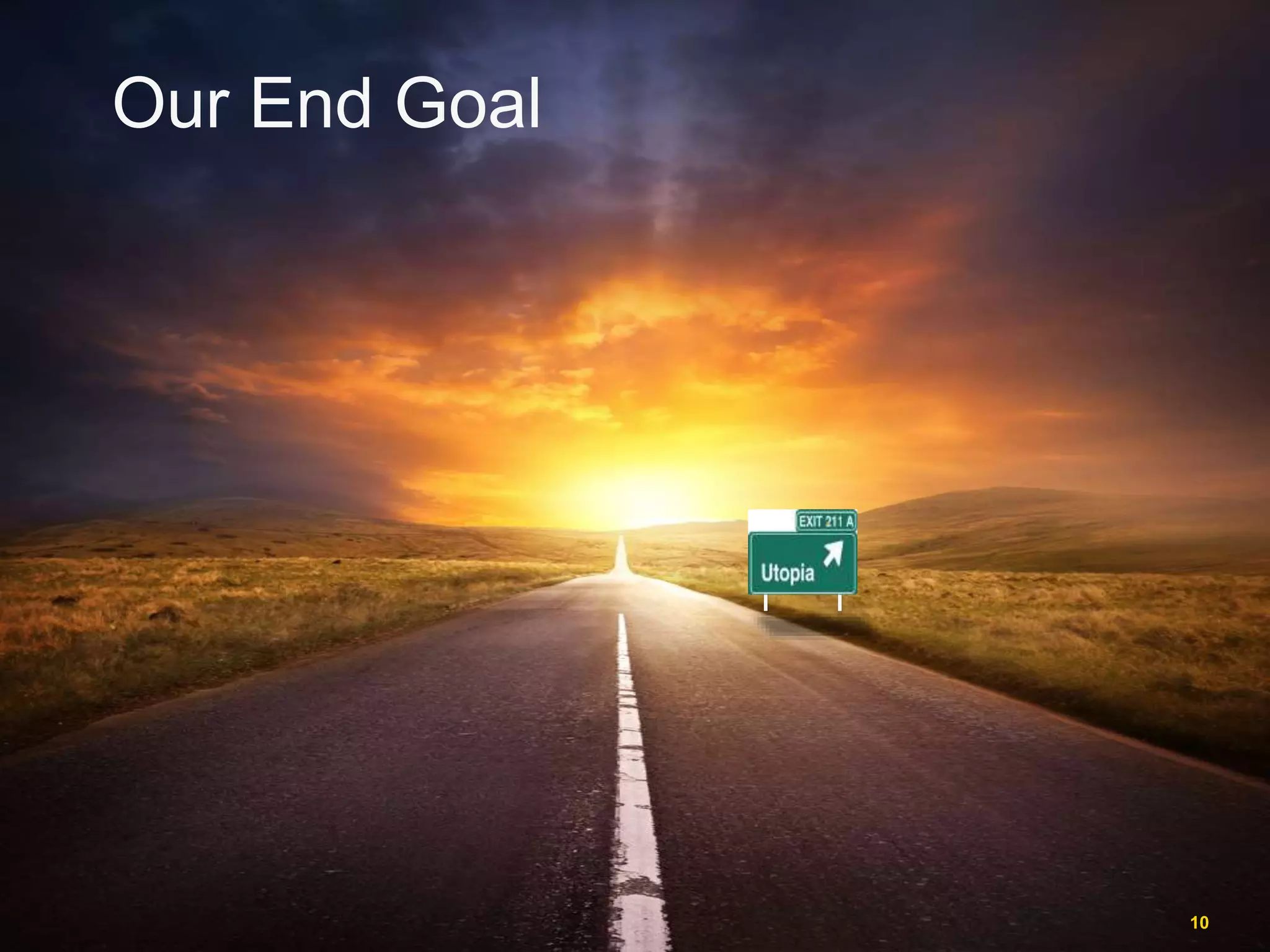 Our End Goal 10 