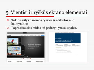 5. Vientisi ir ryškūs ekrano elementai  Tokios sritys daromos ryškios ir atskirtos nuo kaimyninių; Paprasčiausias būdas tai padaryti yra su spalva.  