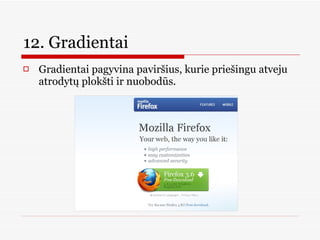 12. Gradientai  Gradientai pagyvina paviršius, kurie priešingu atveju atrodytų plokšti ir nuobodūs.  