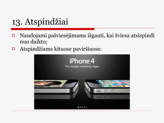 13. Atspindžiai  Naudojami pašviesėjimams išgauti, kai šviesa atsispindi nuo daikto;  Atspindžiams kituose paviršiuose.  