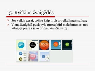 15. Ryškios žvaigždės  Jos veikia gerai, tačiau kaip ir visur reikalingas saikas;  Viena žvaigždė puslapyje turėtų būti maksimumas, nes kitaip ji praras savo pritraukiančią vertę.  