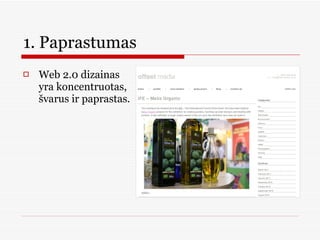 1. Paprastumas  Web 2.0 dizainas yra koncentruotas, švarus ir paprastas.  