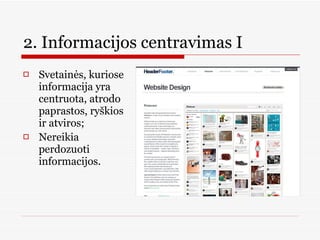 2. Informacijos centravimas I  Svetainės, kuriose informacija yra centruota, atrodo paprastos, ryškios ir atviros; Nereikia perdozuoti informacijos. 