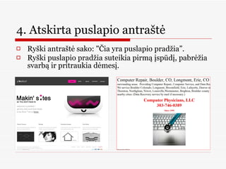4. Atskirta puslapio antraštė  Ryški antraštė sako: &quot;Čia yra puslapio pradžia”.  Ryški puslapio pradžia suteikia pirmą įspūdį, pabrėžia svarbą ir pritraukia dėmesį.  