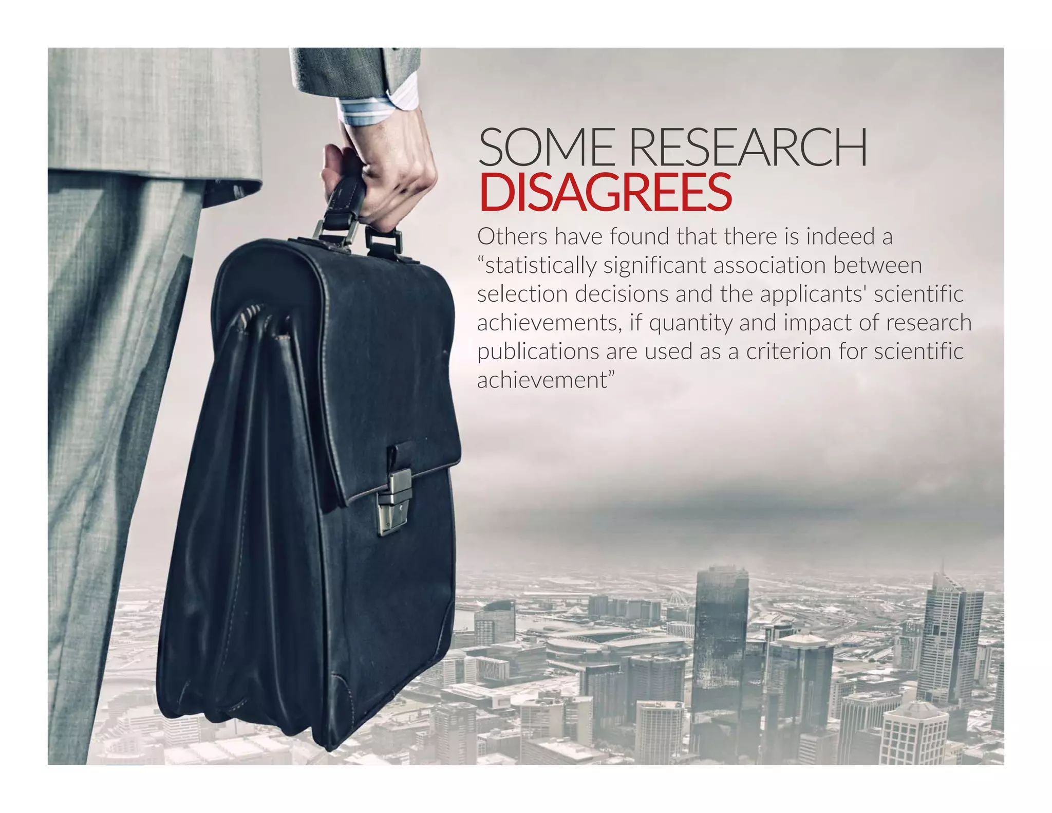 SOME RESEARCH 
DISAGREES 
Others have found that there is indeed a 
“statistically significant association between 
selection decisions and the applicants' scientific 
achievements, if quantity and impact of research 
publications are used as a criterion for scientific 
achievement” 
Presentation for SIGITE 2014 8 by Randy Connolly, Janet Miller, and Rob Friedman 
 