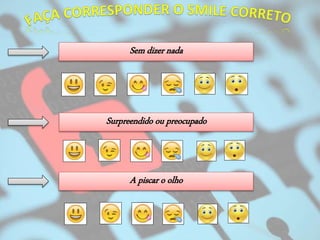 Sem dizer nada
Surpreendido ou preocupado
A piscar o olho
 