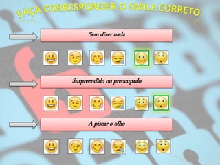 Sem dizer nada
Surpreendido ou preocupado
A piscar o olho
 