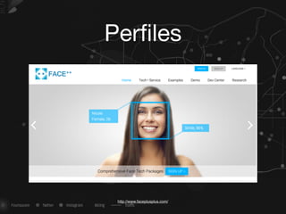 Perﬁles
http://www.faceplusplus.com/
 