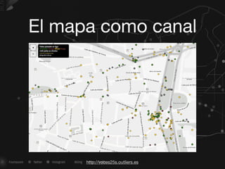 El mapa como canal
http://voces25s.outliers.es
 