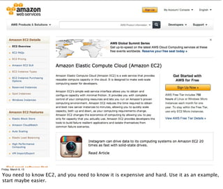 Friday, March 8, 13

You need to know EC2, and you need to know it is expensive and hard. Use it as an example,
start maybe easier.
 