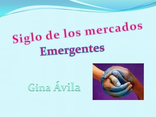 Siglode los mercados Emergentes Gina Ávila 