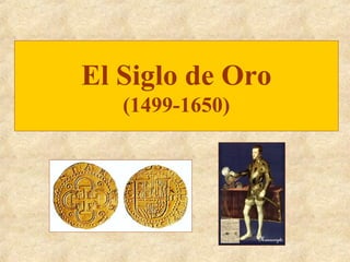 El Siglo de Oro
   (1499-1650)
 