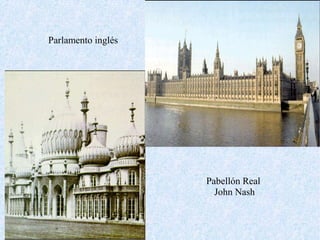 Parlamento inglés




                    Pabellón Real
                      John Nash
 