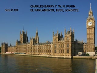 CHARLES BARRY Y W. N. PUGIN
SIGLO XIX   EL PARLAMENTO, 1835, LONDRES.
 
