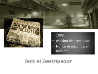 • 1888
• Asesino de prostitutas
• Nunca se encontró al
  asesino
 