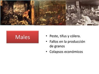 Males   • Peste, tifus y cólera.
        • Fallos en la producción
          de granos
        • Colapsos económicos
 