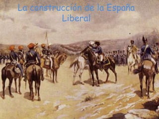 La construcción de la España
Liberal
 