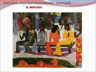 PINTURA. POSTIMPRESIONISMO. GAUGAIN
EL MERCADOEL MERCADO
 