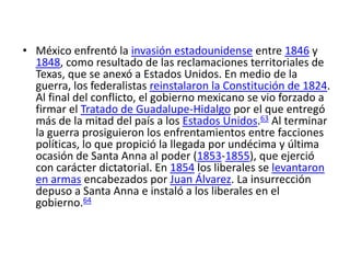 • México enfrentó la invasión estadounidense entre 1846 y
1848, como resultado de las reclamaciones territoriales de
Texas...