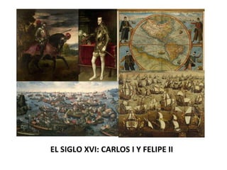EL SIGLO XVI: CARLOS I Y FELIPE II
 