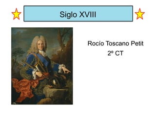 Siglo XVIII
Rocío Toscano Petit
2º CT
 