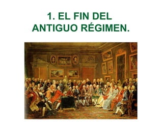 1. EL FIN DEL 
ANTIGUO RÉGIMEN. 
 