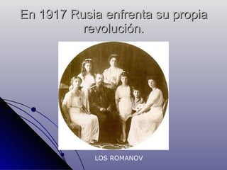 En 1917 Rusia enfrenta su propia revolución. LOS ROMANOV 