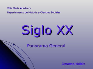 Siglo XX Panorama General Villa María Academy Departamento de Historia y Ciencias Sociales Ivonne Habit 
