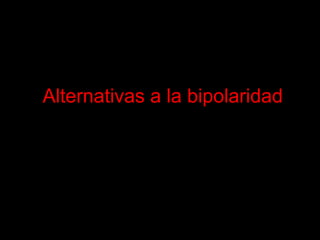 Alternativas a la bipolaridad
 