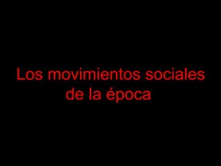 Los movimientos sociales
de la época
 