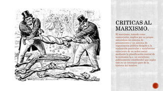 El marxismo, tomado como 
cosmovisión, implica por su propia 
naturaleza un sistema de 
pensamiento y un sistema de 
organización política dirigido a la 
realización particular y socialmente 
consciente de un orden social 
mediante la planificación central de 
la economía (p.e. un socialismo 
políticamente establecido) que según 
éste es un necesario paso de la 
historia del hombre. 
 