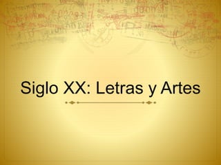 Siglo XX: Letras y Artes 
 