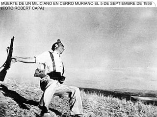MUERTE DE UN MILICIANO EN CERRO MURIANO EL 5 DE SEPTIEMBRE DE 1936
(FOTO ROBERT CAPA)
 