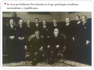 Se crea un Gobierno Provisional en el que participan socialistas,
nacionalistas y republicanos.
 
