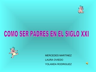 MERCEDES MARTINEZ
LAURA OVIEDO
YOLANDA RODRIGUEZ
 