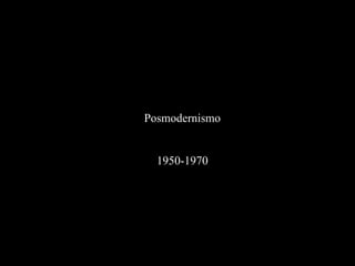 Posmodernismo 1950-1970 