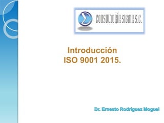 Introducción
ISO 9001 2015.
 