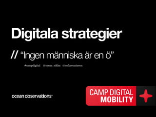 Digitala strategier
// “Ingen människa är en ö”
   #campdigital @ocean_sthlm @sofiasvanteson
 