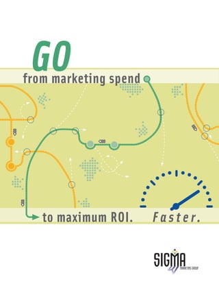 GO
from marketing spend




   to maximum ROI.     Faster.
 