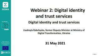 © OECD
Webinar 2: Digital identity
and trust services
Digital identity and trust services
Liudmyla Rabchyska, former Deputy Minister at Ministry of
Digital Transformation, Ukraine
31 May 2021
 