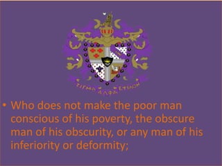 • Who does not make the poor man
  conscious of his poverty, the obscure
  man of his obscurity, or any man of his
  inferiority or deformity;
 
