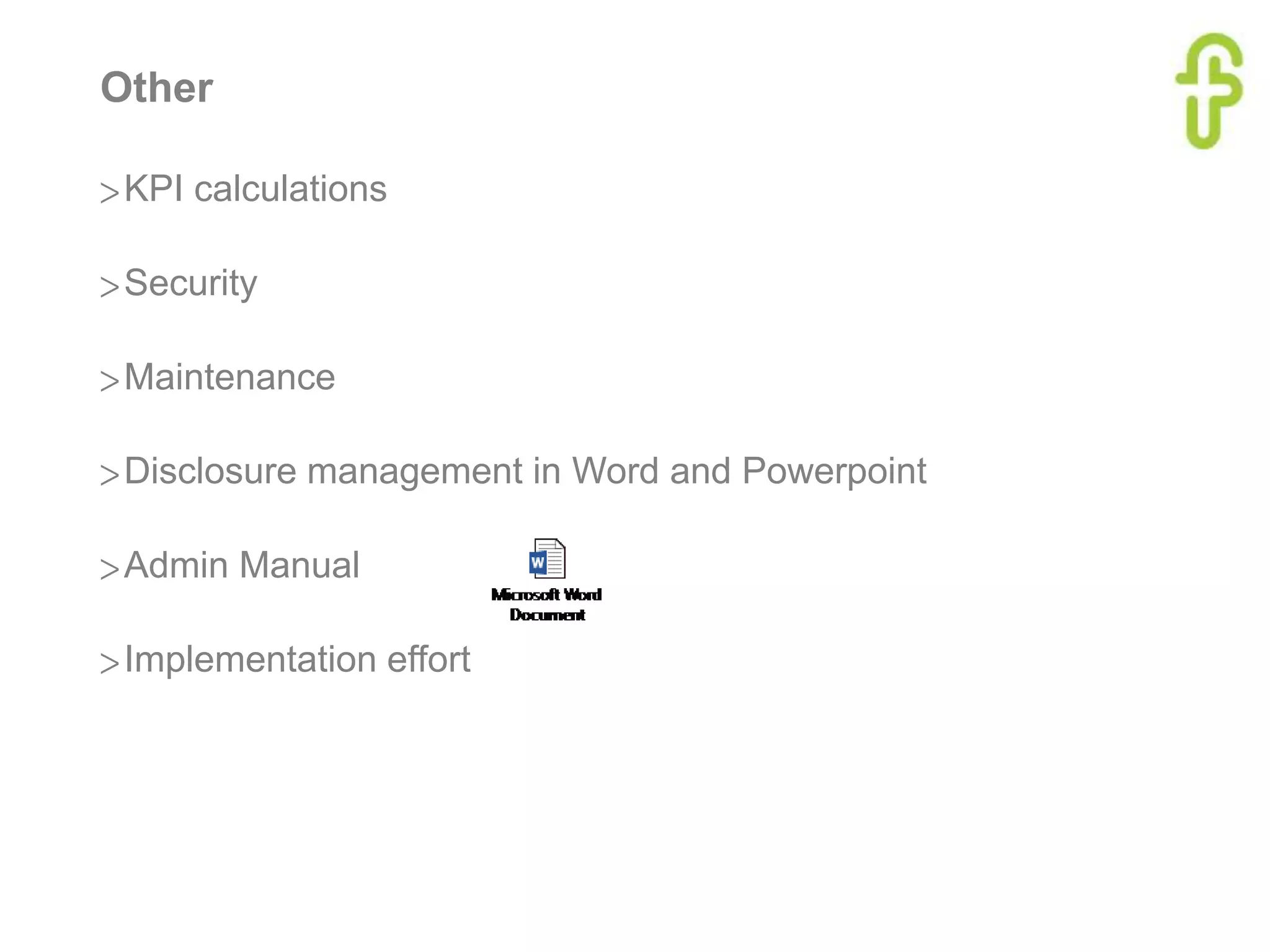 Other
>KPI calculations
>Security
>Maintenance
>Disclosure management in Word and Powerpoint
>Admin Manual
>Implementation effort
 
