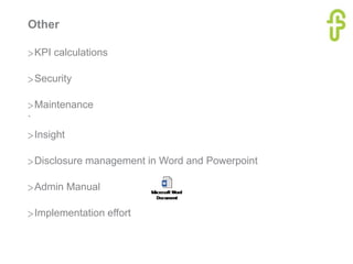 Other
>KPI calculations
>Security
>Maintenance
`
>Insight
>Disclosure management in Word and Powerpoint
>Admin Manual
>Implementation effort
 