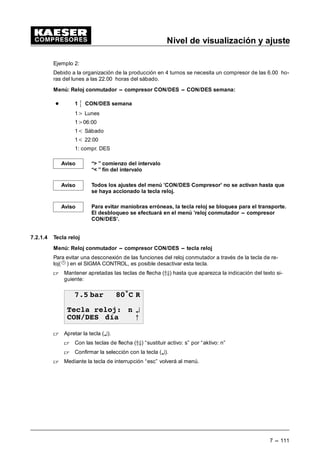 Nivel de visualización
6 --- 103
- Ajuste del intervalo de mantenimiento
 Mantener apretada la tecla de flecha (Ä) hasta que aparezca la indicación de la hora del in-
tervalo de mantenimiento deseado en la tercera línea del display.
Ejemplo:
 EDU • 5
)LOWUR GH DFHLWH
K K ¤
5HVHW Q E
 Apretando la tecla (¤), aparece un cursor intermitente debajo del intervalo de manteni-
miento.
 Con la tecla de flecha (Â) se puede alargar el intervalo de mantenimiento, con la tecla
de flecha (Ä) se puede reducir el intervalo de mantenimiento.
 Con la tecla (¤) se acepta el nuevo ajuste del intervalo de mantenimiento.
 Mediante la tecla de interrupción “esc” volverá al menú principal.
 