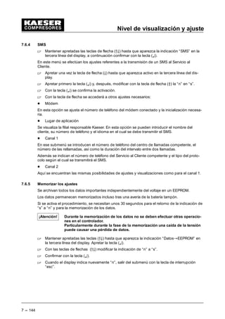 Nivel de visualización y ajuste
7 --- 136
7.5 Prueba unidad
---Prueba compresor
---Prueba TÜV
---Entradas bin.
---Salidas bin.
---Control lámparas
esc
Prueba unidad
¤
Visualización y ajuste prueba unidad
(Menú básico “ prueba unidad)
 Partiendo del menú básico mantener apretada la tecla de flecha (D) hasta que aparezca en
la tercera línea del display la indicación “prueba unidad”.
 Apretar la tecla (¤).
La indicación siguiente aparece:
 EDU • 5
  
3UXHED 7h9 ¤
   E
 