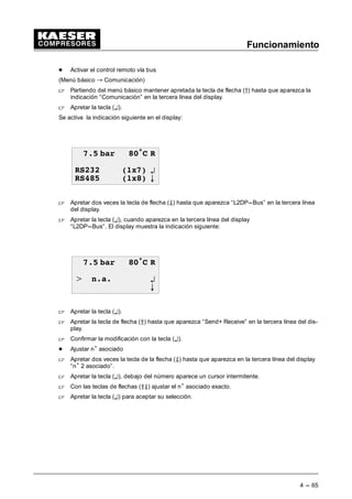 Funcionamiento
4 --- 65
- Activar el control remoto vía bus
(Menú básico “ Comunicación)
 Partiendo del menú básico mantener apretada la tecla de flecha (D) hasta que aparezca la
indicación “Comunicación” en la tercera línea del display.
 Apretar la tecla (¤).
Se activa la indicación siguiente en el display:
 EDU • 5
56 [ 