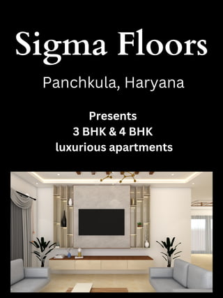 Sigma Floors
Panchkula, Haryana
Presents
3 BHK & 4 BHK
luxurious apartments
 