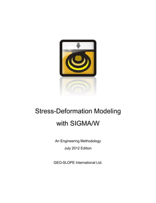 Stress-Deformation Modeling
with SIGMA/W
An Engineering Methodology
July 2012 Edition
GEO-SLOPE International Ltd.
 