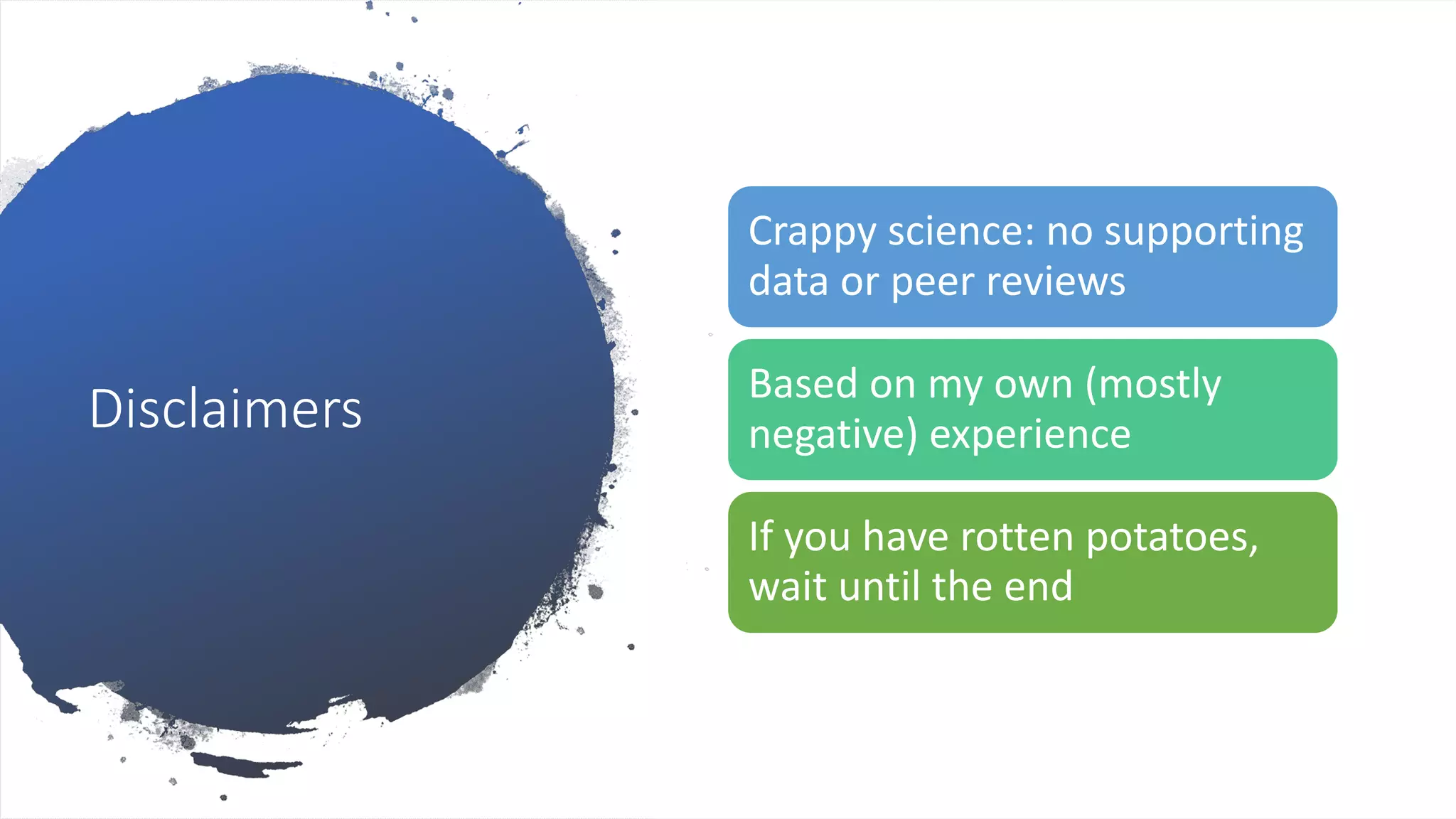 Disclaimers
Crappy science: no supporting
data or peer reviews
Based on my own (mostly
negative) experience
If you have rotten potatoes,
wait until the end
 