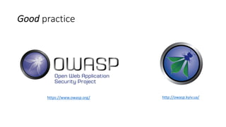 Good practice
https://www.owasp.org/ http://owasp.kyiv.ua/
 